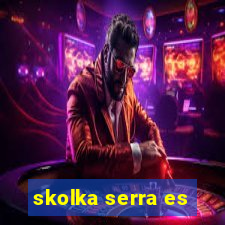 skolka serra es