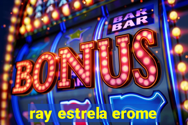 ray estrela erome