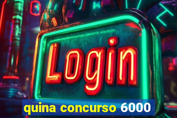 quina concurso 6000