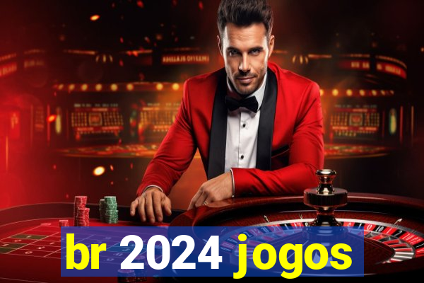 br 2024 jogos