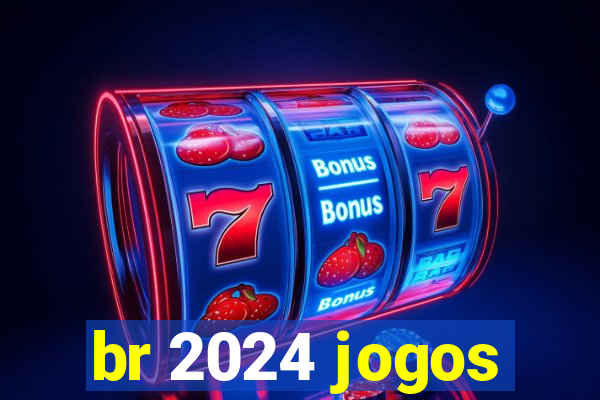 br 2024 jogos