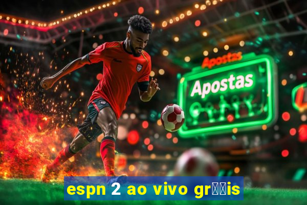 espn 2 ao vivo gr璋﹖is