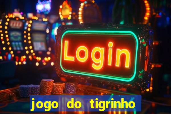 jogo do tigrinho sem deposito