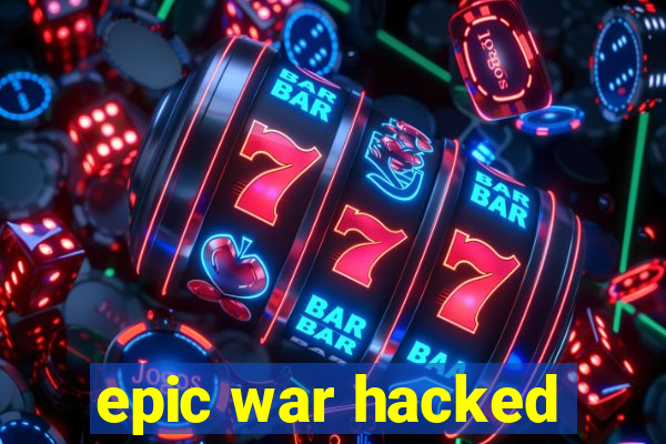 epic war hacked