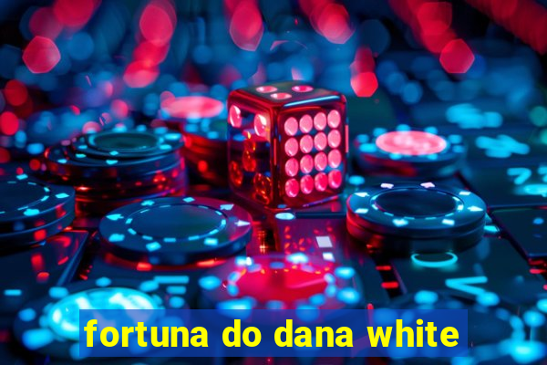 fortuna do dana white