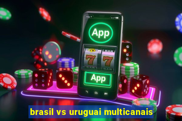 brasil vs uruguai multicanais