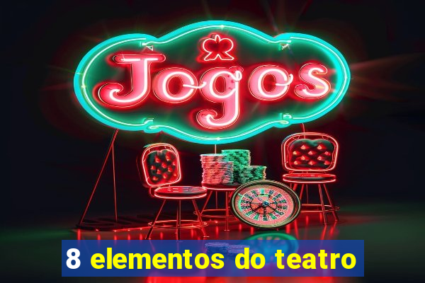 8 elementos do teatro