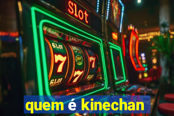 quem é kinechan