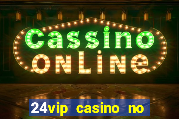 24vip casino no deposit bonus