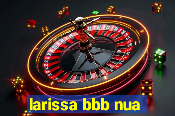 larissa bbb nua