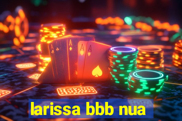 larissa bbb nua