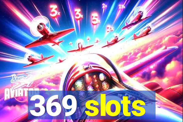 369 slots