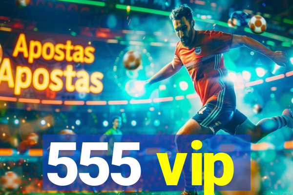 555 vip