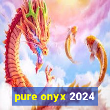 pure onyx 2024