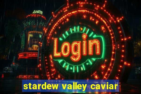 stardew valley caviar