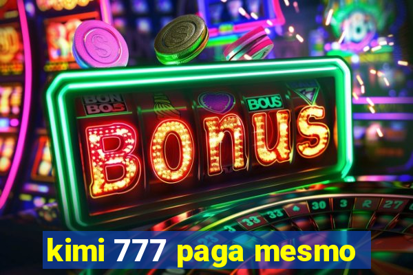 kimi 777 paga mesmo