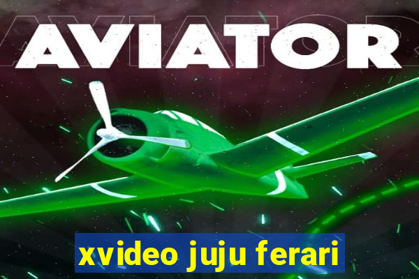 xvideo juju ferari