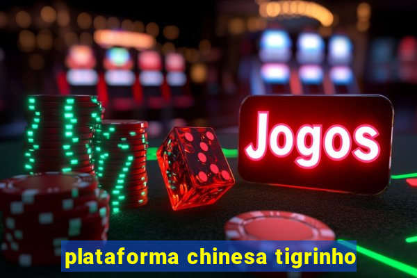 plataforma chinesa tigrinho