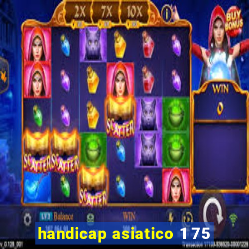 handicap asiatico 1 75