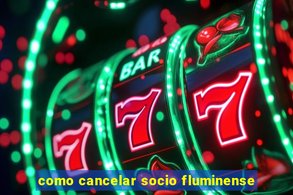 como cancelar socio fluminense