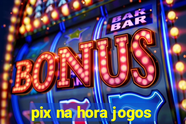 pix na hora jogos