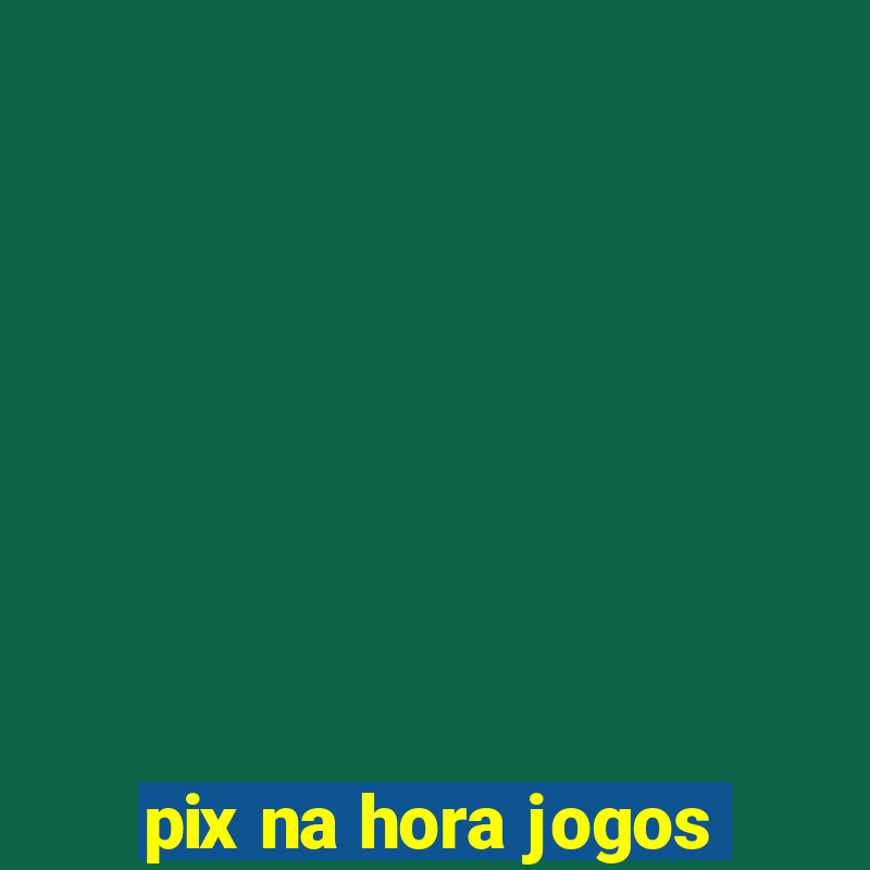 pix na hora jogos