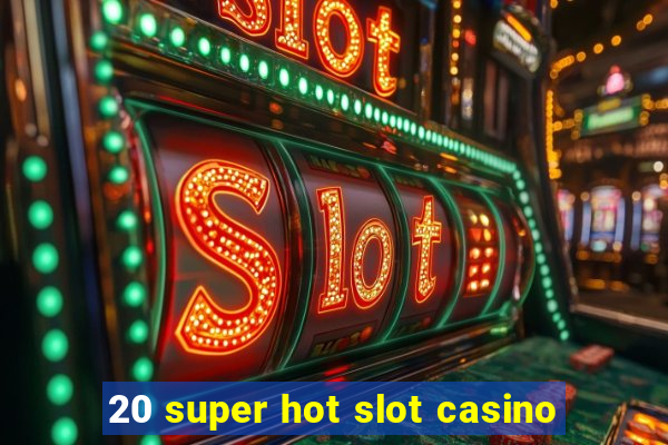 20 super hot slot casino