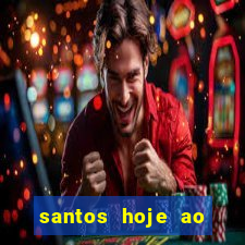 santos hoje ao vivo onde assistir