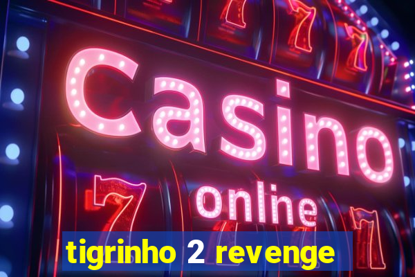 tigrinho 2 revenge