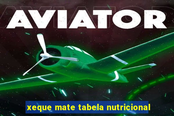 xeque mate tabela nutricional