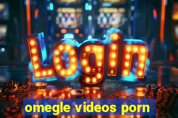 omegle videos porn