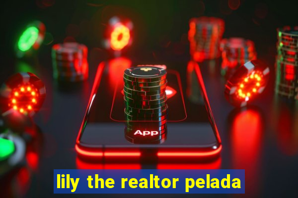 lily the realtor pelada