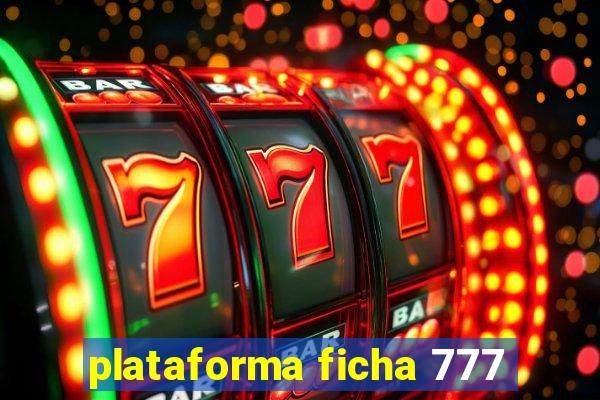 plataforma ficha 777