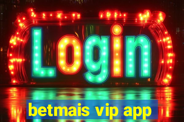 betmais vip app