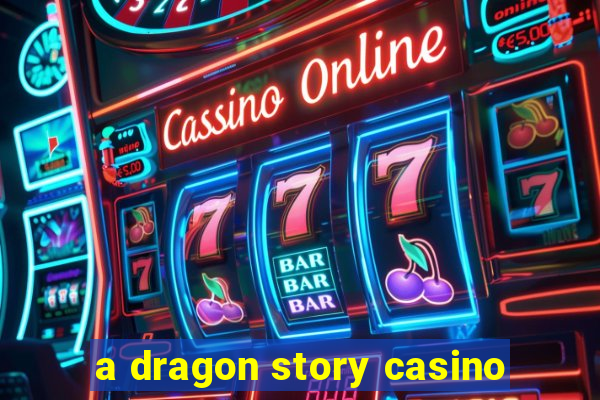 a dragon story casino