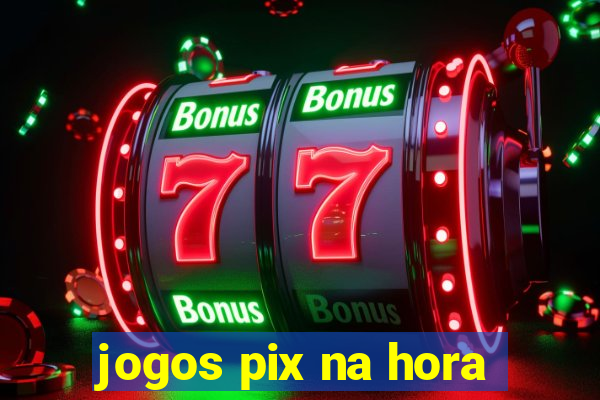 jogos pix na hora