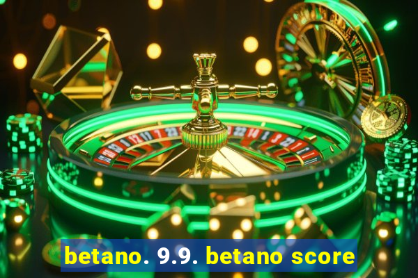 betano. 9.9. betano score