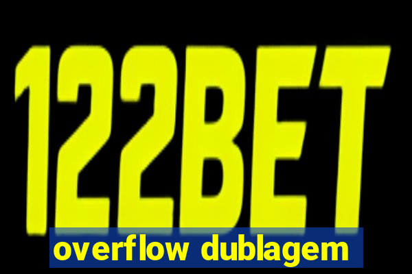 overflow dublagem