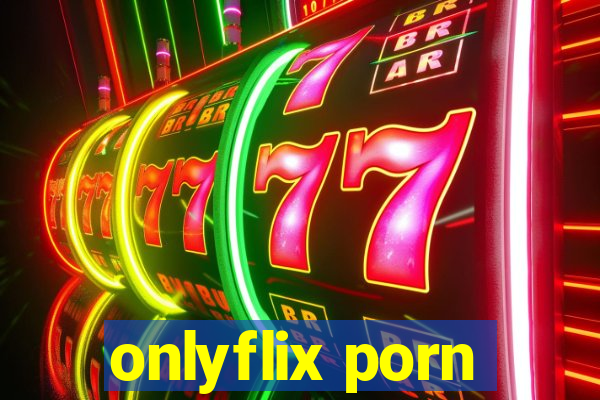 onlyflix porn