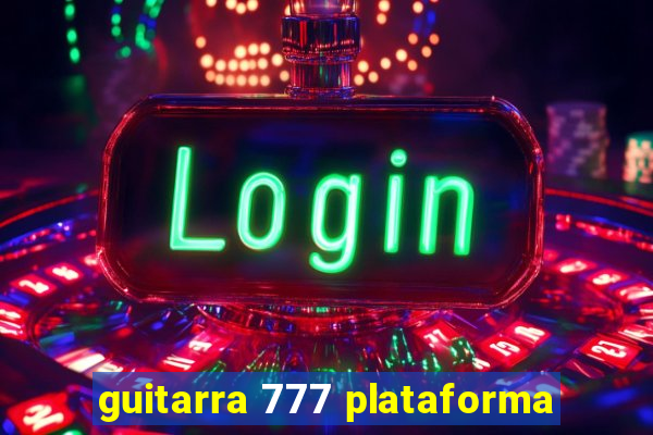 guitarra 777 plataforma