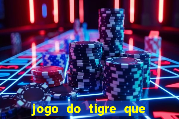 jogo do tigre que d谩 dinheiro