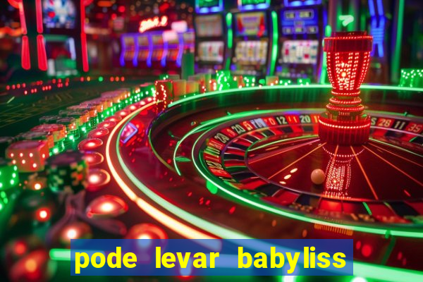 pode levar babyliss no cruzeiro