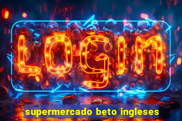 supermercado beto ingleses