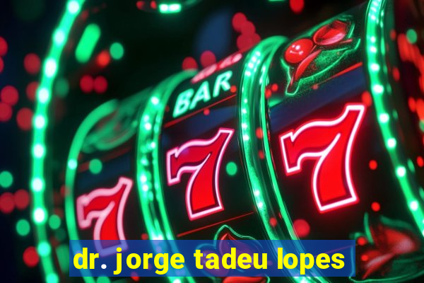 dr. jorge tadeu lopes