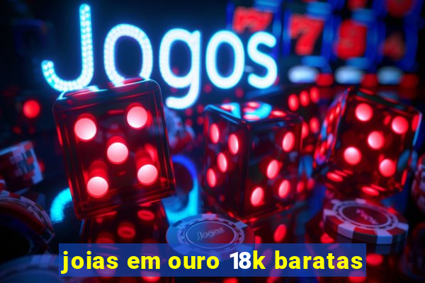 joias em ouro 18k baratas