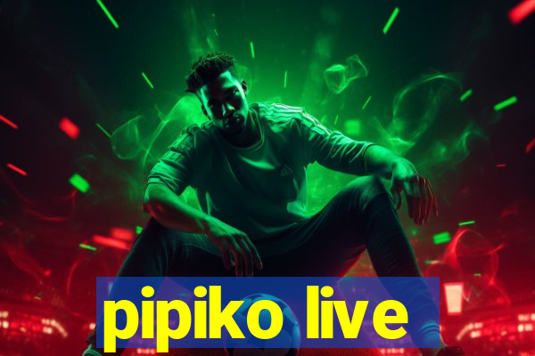 pipiko live