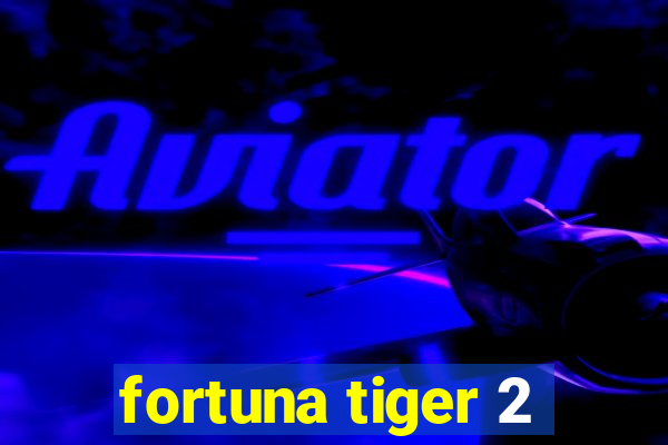 fortuna tiger 2