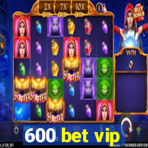 600 bet vip