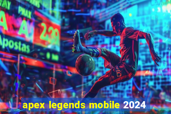 apex legends mobile 2024