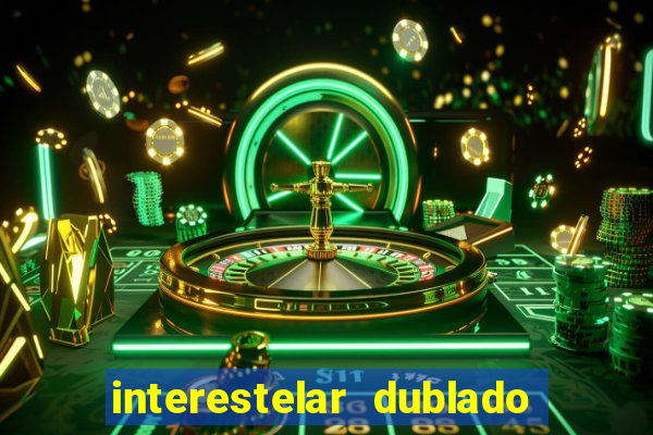 interestelar dublado 4k interestelar filme completo dublado 4k